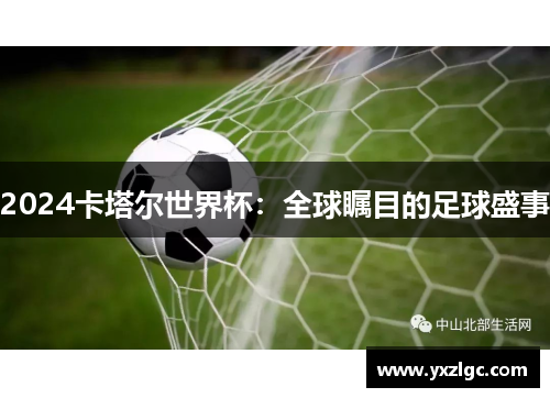 2024卡塔尔世界杯：全球瞩目的足球盛事