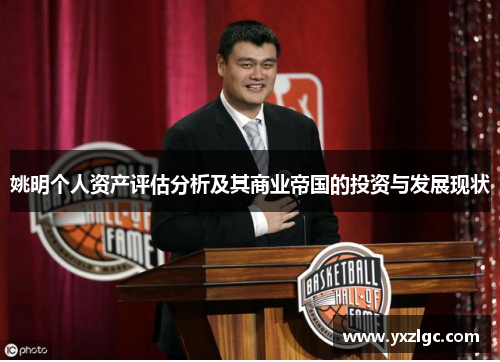 姚明个人资产评估分析及其商业帝国的投资与发展现状