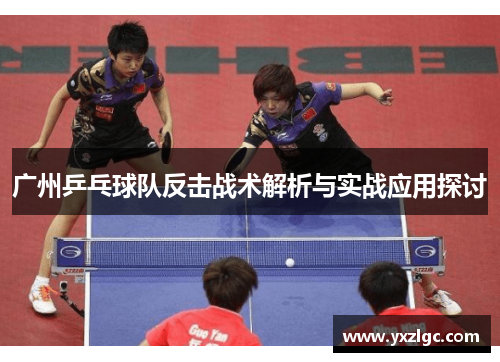 广州乒乓球队反击战术解析与实战应用探讨