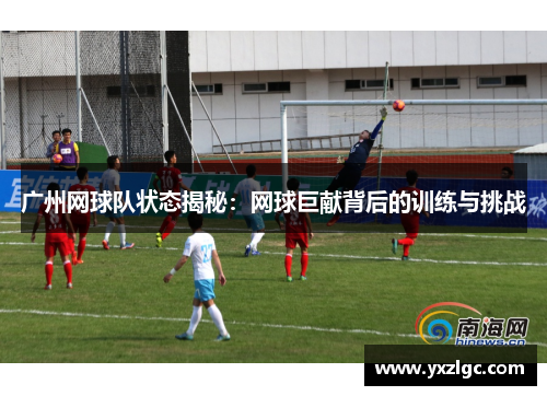 广州网球队状态揭秘：网球巨献背后的训练与挑战