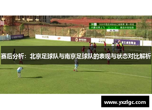 赛后分析：北京足球队与南京足球队的表现与状态对比解析