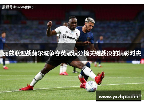 丽兹联迎战赫尔城争夺英冠积分榜关键战役的精彩对决